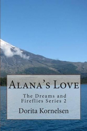 Alana's Love (The Dreams and Fireflies series 2) by Dorita Lynn Kornelsen 9781489510587