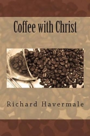Coffee with Christ by Richard Henry Havermale Jr 9781489516046