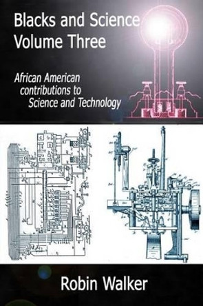 Blacks and Science Volume Three: African American Contributions to Science and Technology by MR Robin Walker 9781489518309