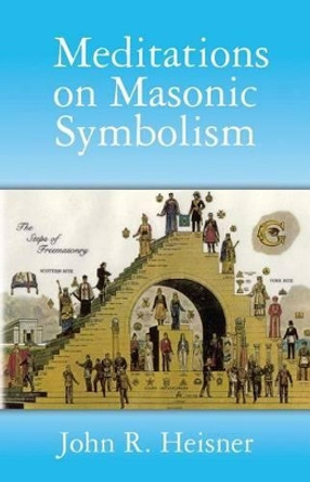 Meditations on Masonic Symbolism by John R Heisner 9781489552129