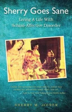Sherry Goes Sane: Living A Life With Schizo-Affective Disorder by Sherry M Joiner 9781490315133
