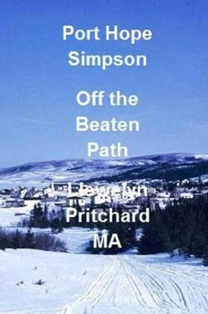 Port Hope Simpson Off the Beaten Path: Newfoundland and Labrador, Canada by Llewelyn Pritchard 9781490325484