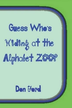 Guess Who's Hiding at the Alphabet ZOO by Don G Ford 9781490350097