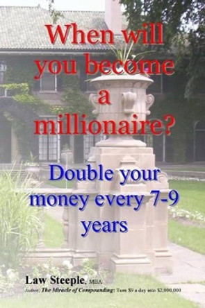 When will you become a millionaire?: Double your money every 7-9 years by Law Steeple Mba 9781490373249