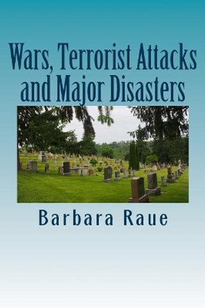 Wars, Terrorist Attacks and Major Disasters by Barbara Raue 9781490376806