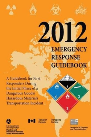 2012 Emergency Response Guidebook: A Guidebook for First Responders During the Initial Phase of a Dangerous Goods/Hazardous Materials Transportation Incident (Black and White) by Pipeline and Haza Safety Administration 9781490414843