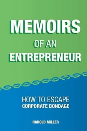 Memoirs of an Entrepreneur: How to Escape Corporate Bondage by Henry Kremers 9781490909073