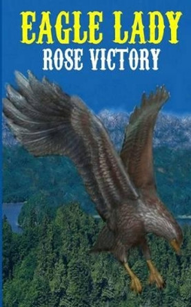 Eagle Lady by Rose Victory 9781490398419