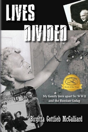 Lives Divided: My family torn apart by WWII and the Russian Gulag by Birgitta Gottlieb McGalliard 9781490404233