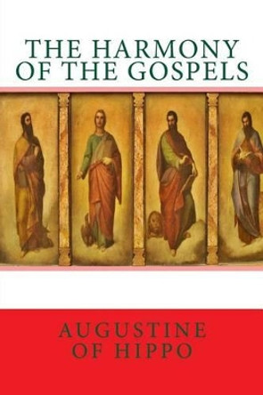 The harmony of the Gospels by Augustine of Hippo 9781490431383