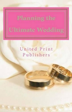 Planning the Ultimate Wedding: Real World Advice from 12 Experienced Wedding Professionals by Laura Ramos 9781490438009