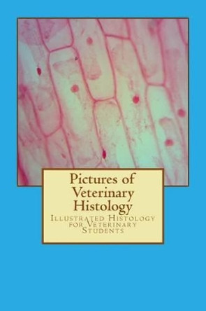 Pictures of Veterinary Histology: Illustrated Histology for Veterinary Students by Clemens Knospe 9781490441696