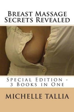 Breast Massage Secrets Revealed: Special Edition - 3 Books in One by Michelle Tallia 9781490467566