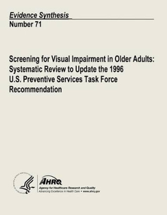 Screening for Visual Impairment in Older Adults: Systematic Review to Update the 1996 U.S. Preventive Services Task Force Recommendation: Evidence Synthesis Number 71 by Agency for Healthcare Resea And Quality 9781490477121