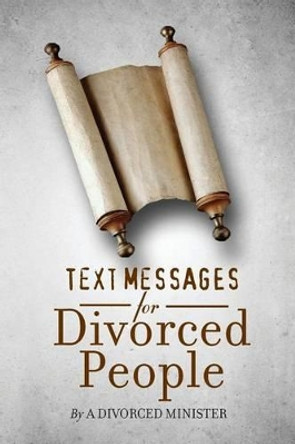 Text Messages for Divorced People: By a divorced minister by Divorced Minister 9781490554075