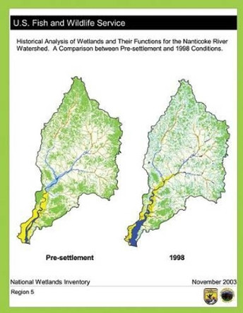 Historical Analysis of Wetlands and Their Functions For the Nanticoke River Watershed: A Comparison between Pre-settlement and 1998 Conditions by U S Fish & Wildlife Service 9781490582924