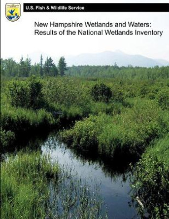 New Hampshire Wetlands and Waters: Results of the National Wetlands Inventory by U S Fish & Wildlife Service 9781490583358