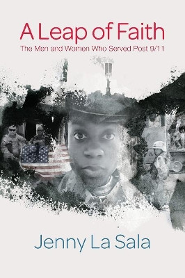 A Leap of Faith: The Men and Women Who Served Post 9/11 by Jenny La Sala 9781490792224