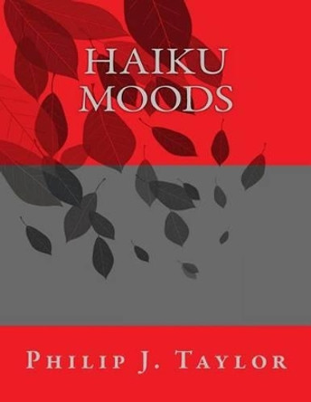 Haiku Moods by Philip J Taylor 9781490902913