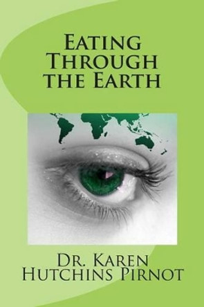 Eating Through the Earth by Dr Karen Hutchins Pirnot 9781490903194