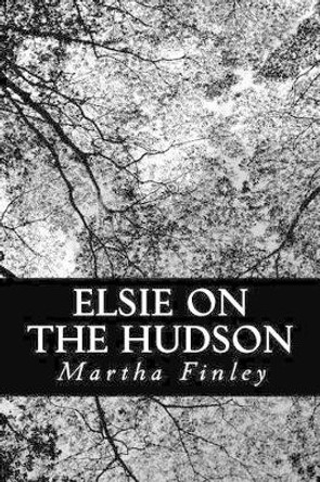 Elsie on the Hudson by Martha Finley 9781490905587