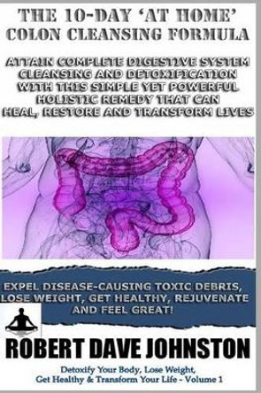 The 10-Day 'At-Home' Colon Cleansing Formula by Robert Dave Johnston 9781490998817