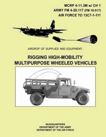 Airdrop of Supplies and Equipment: Rigging High-Mobility Multipurpose Wheeled Vehicles by Department Of the Army 9781491005385