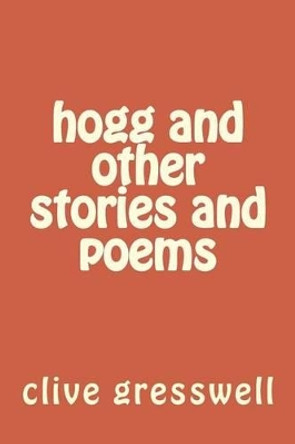 hogg and other stories and poems by Clive Gresswell 9781490993027