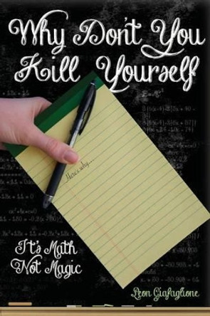 Why Don't You Kill Yourself: It's Math Not Magic by Leon Giafaglione 9781491031520