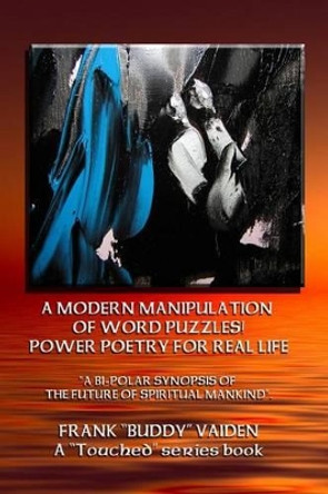 Power Poetry For Real Life...A Modern Manipulation of Word Puzzles by Frank &quot;buddy&quot; Vaiden 9781491033050