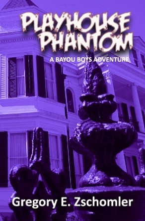 Playhouse Phantom: A Bayou Boys Adventure by Gregory Zschomler 9781491275306