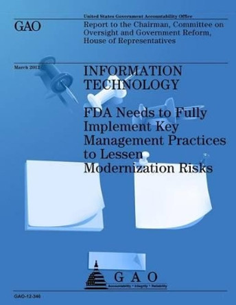 Information Technology: FDA Needs to Fully Implement Key Management Practices to Lessen Modernization Risks by Us Accountability Office 9781491283981