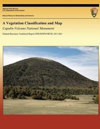 A Vegetation Classification and Map: Capulin Volcano National Monument by Esteban Muldavin 9781491077894