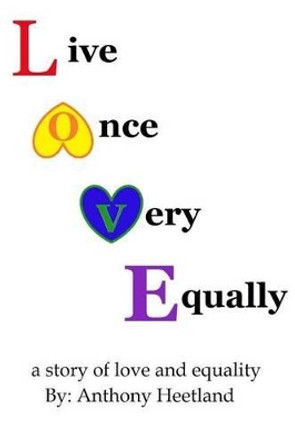 Live Once Very Equally a story of love and equality by Anthony Heetland 9781491082744
