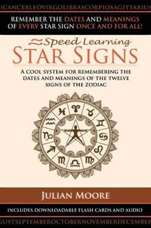 Star Signs: A Cool System For Remembering The Dates And Meanings Of The Twelve Signs Of The Zodiac by Julian Moore 9781491207338