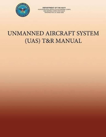 Unmanned Aircraft System (UAS) T&R Manual by U S Marine Corps 9781491223253