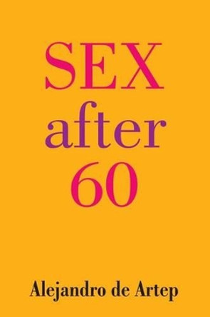 Sex After 60 by Alejandro De Artep 9781491236093