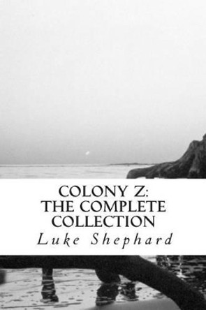 Colony Z: The Complete Collection by Luke Shephard 9781491257104