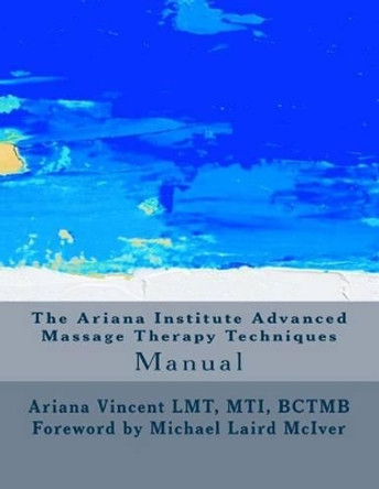 The Ariana Institute Advanced Massage Therapy Techniques: Manual by Sean Patrick Harkins 9781491265987