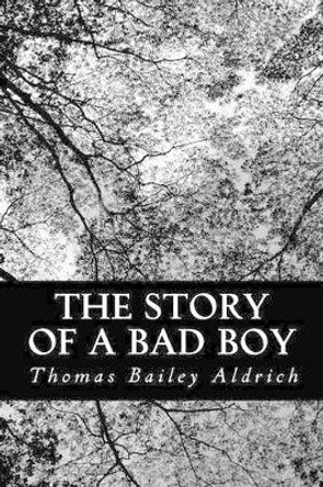 The Story of a Bad Boy by Thomas Bailey Aldrich 9781491270431