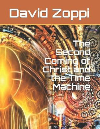 The Second Coming of Christ and the Time Machine by David James Zoppi 9781491278697
