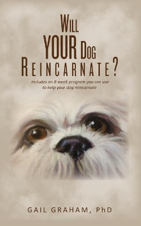 Will YOUR Dog Reincarnate? by Phd Gail Graham 9781497532878