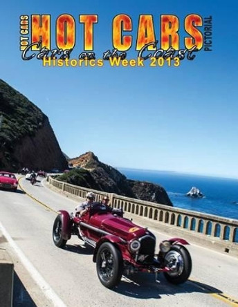 HOT CARS Pictorial / Cars on the Coast/ Historics Week 2013: Motorsports Reunion, Pebble Beach Concours d'Elagance, and more! by Roy R Sorenson 9781494318215