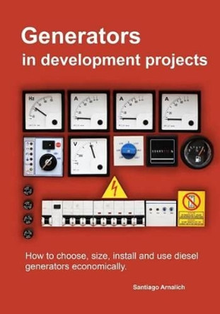 Generators in development projects: How to choose, size, install and use diesel generators economically. by Santiago Arnalich 9781497552104