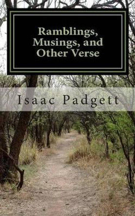 Ramblings, Musings, and Other Verse: A Compendium Of Poetry by Isaac (But Not This Haiku) by Isaac N Padgett 9781494286347