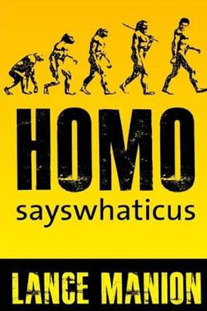 Homo sayswhaticus by Lance Manion 9781494286385