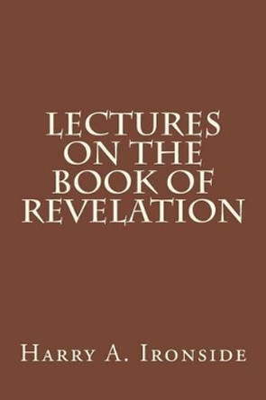 Lectures on the Book of Revelation by Harry A Ironside 9781497541931