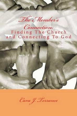 The Member's Connection: Finding the church and connecting to God by Cara J Terrance 9781494730901