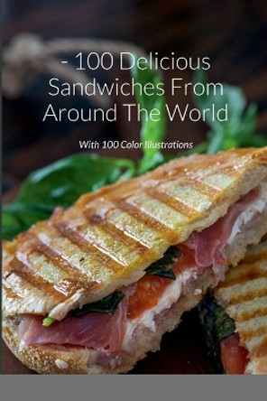 100 Delicious Sandwiches From Around The World: With 100 Color Illustrations by Nonna Rosa 9781471062773