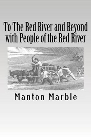 To The Red River and Beyond with People of the Red River by Manton Marble 9781475023503